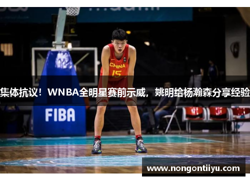 集体抗议！WNBA全明星赛前示威，姚明给杨瀚森分享经验